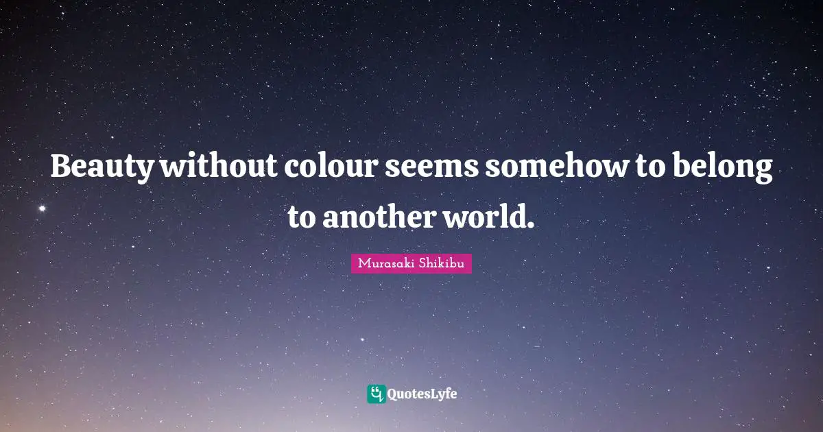 Another World Quotes: "Beauty without colour seems somehow to belong to another world."