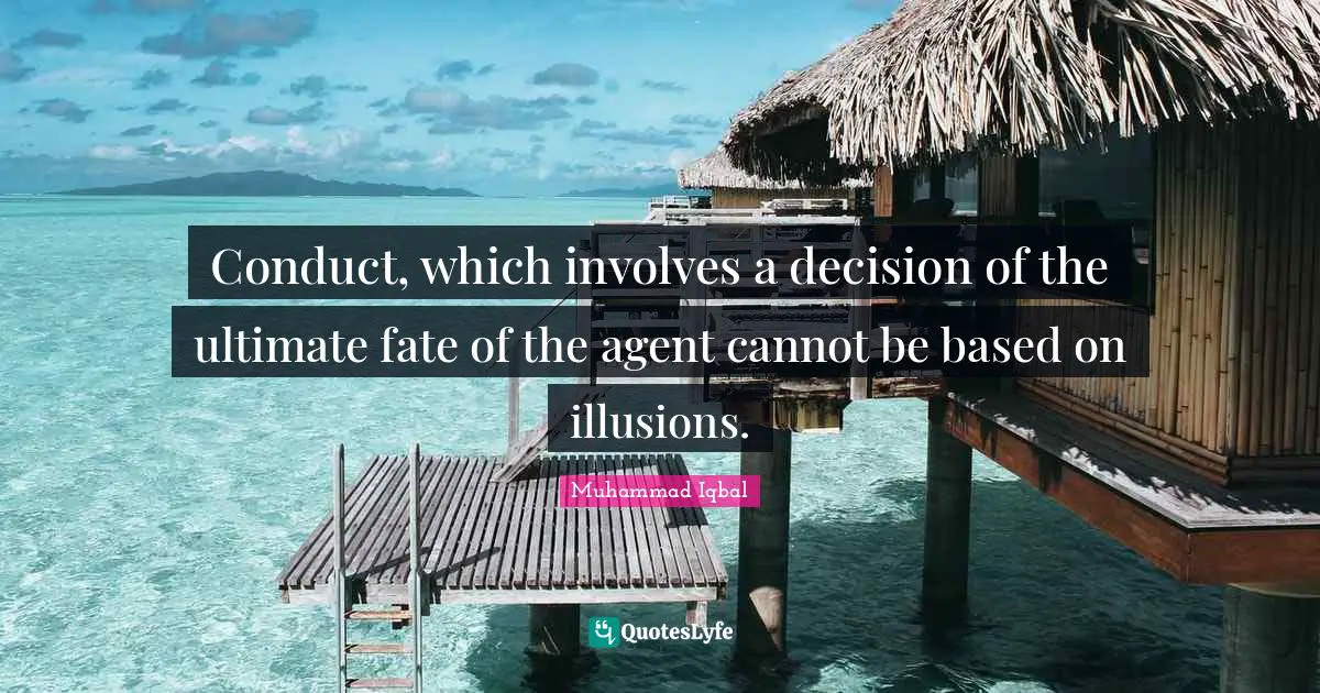 Conduct, which involves a decision of the ultimate fate of the agent cannot be based on illusions.