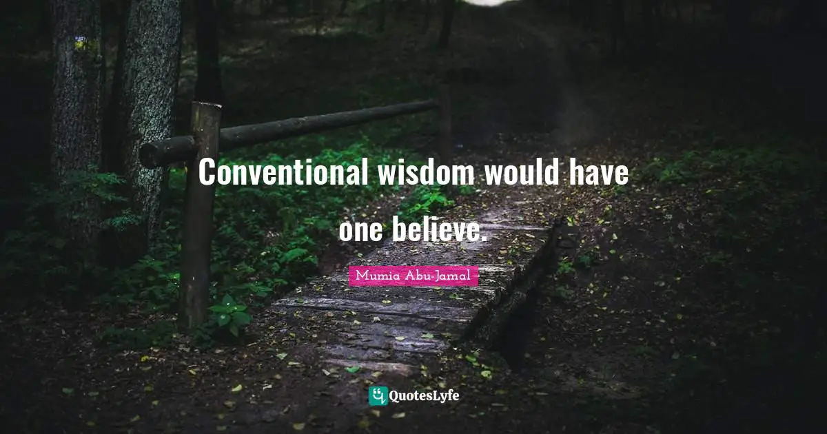 Mumia Abu-Jamal Quotes: "Conventional wisdom would have one believe."
