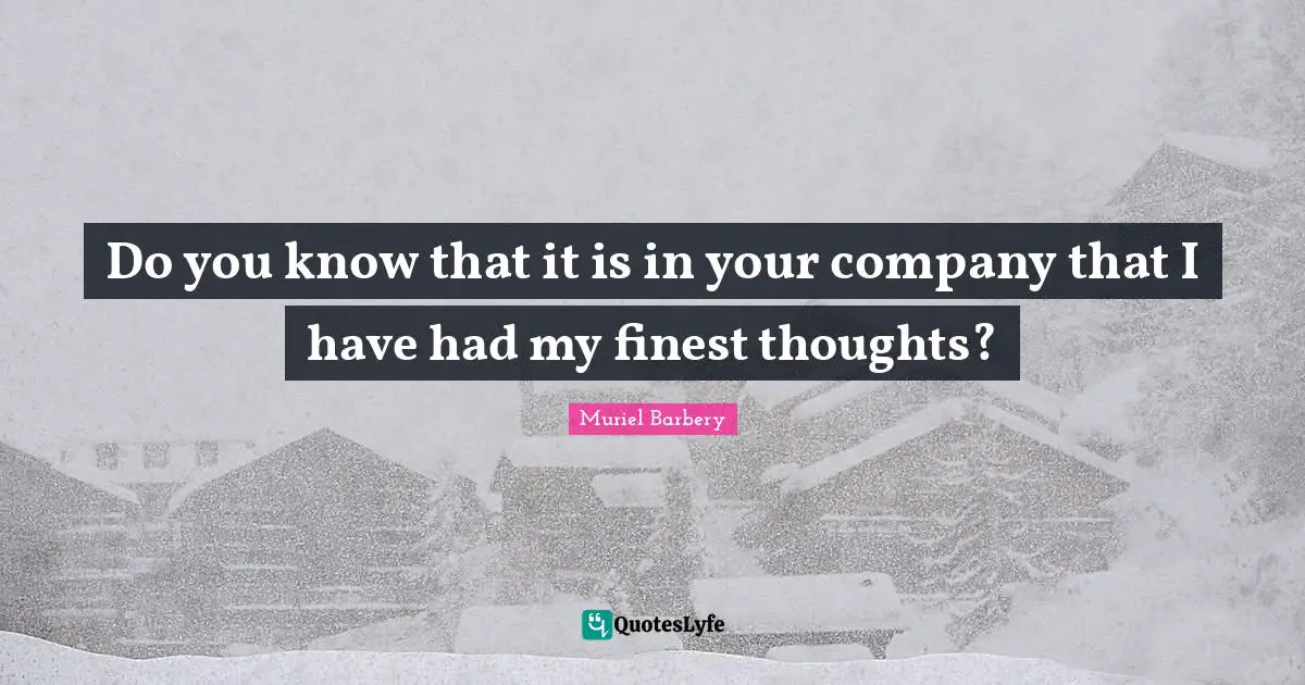 Do you know that it is in your company that I have had my finest thoughts?