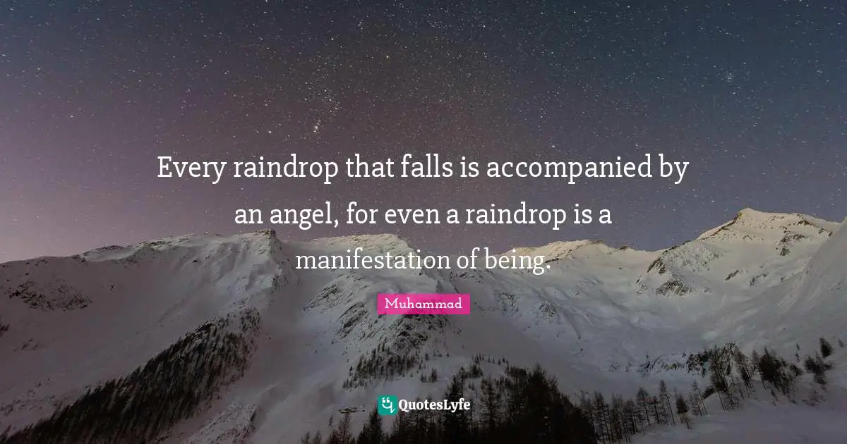 Inspiring Quotes: "Every raindrop that falls is accompanied by an angel, for even a raindrop is a manifestation of being."