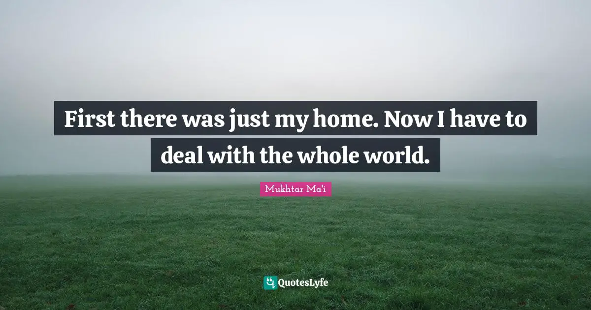 First there was just my home. Now I have to deal with the whole world.