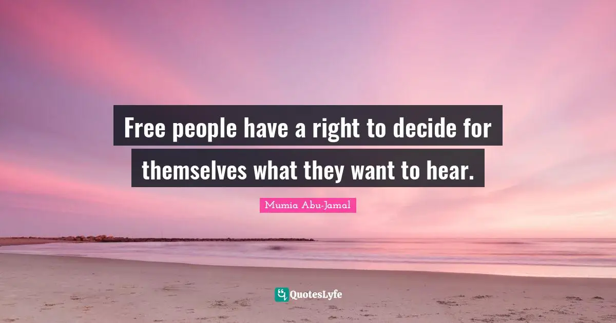 Mumia Abu-Jamal Quotes: "Free people have a right to decide for themselves what they want to hear."