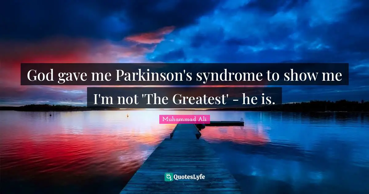 God gave me Parkinson's syndrome to show me I'm not 'The Greatest' - he is.