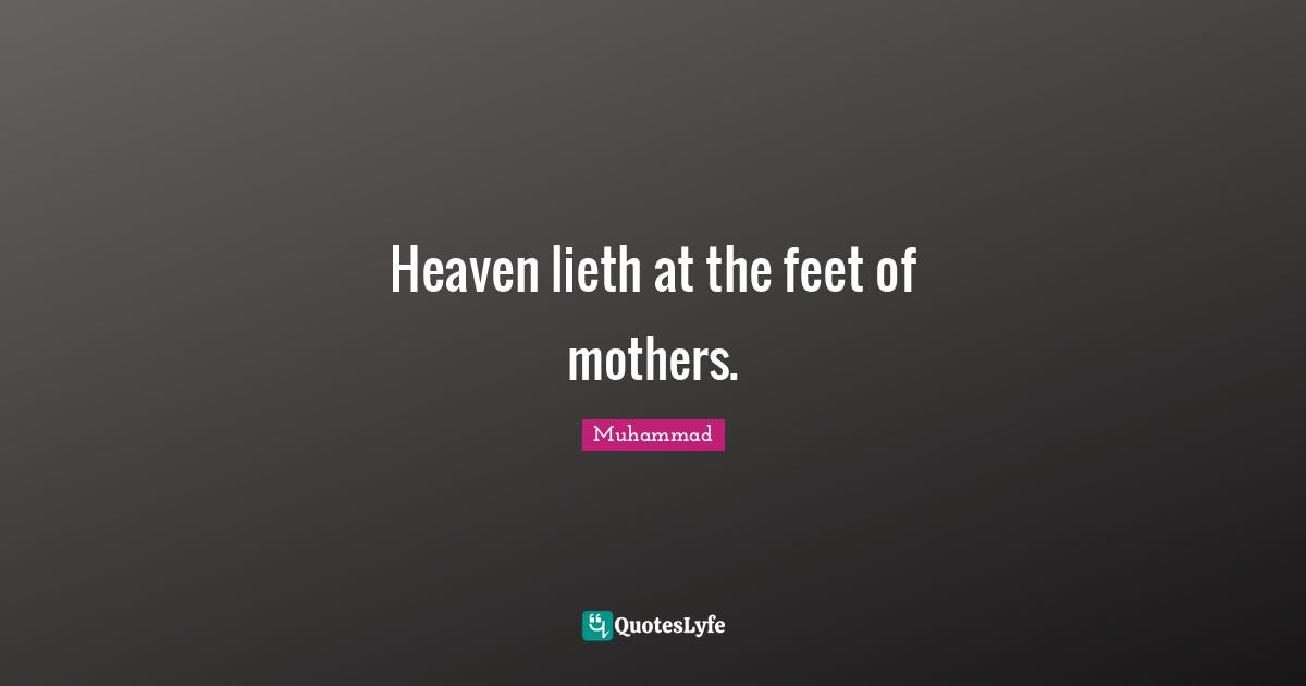 Heaven lieth at the feet of mothers.