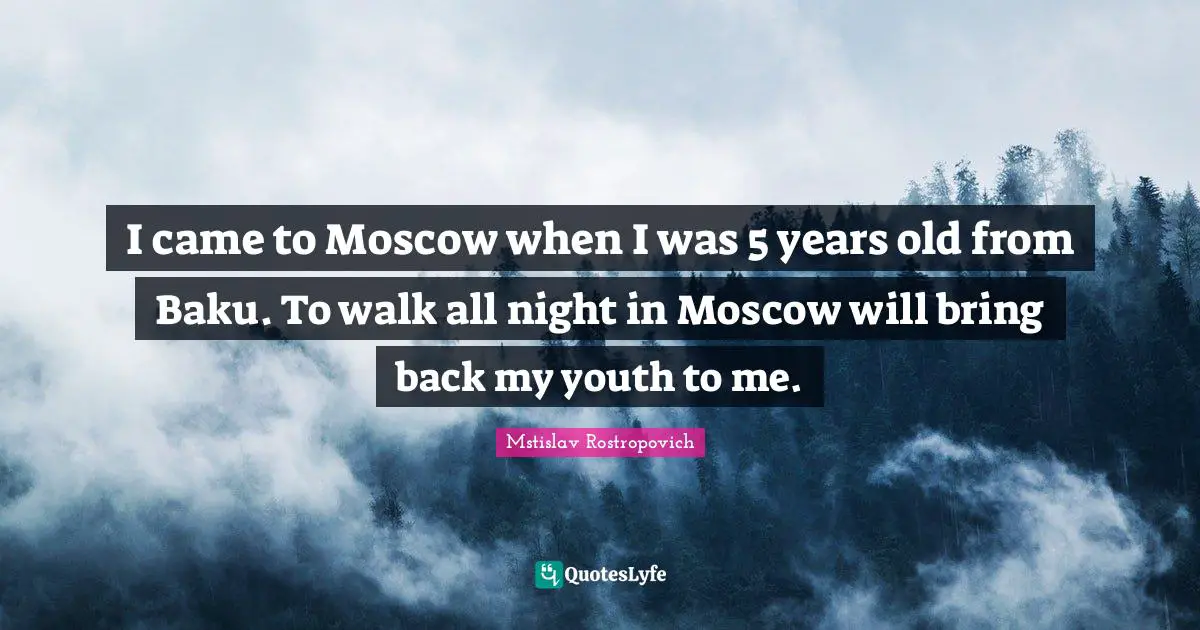 I came to Moscow when I was 5 years old from Baku. To walk all night in Moscow will bring back my youth to me.