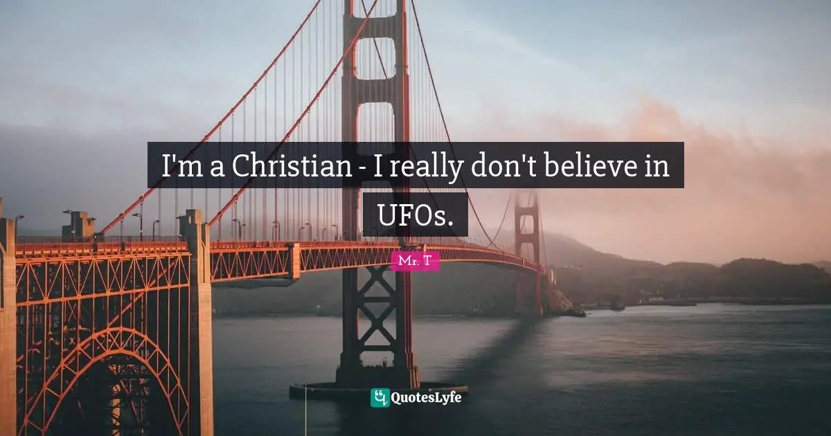 Ufo Quotes: "I'm a Christian - I really don't believe in UFOs."