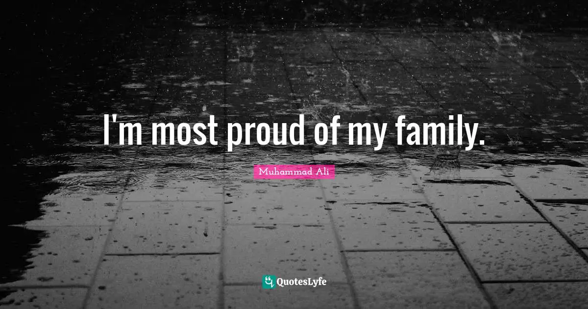 I'm most proud of my family.