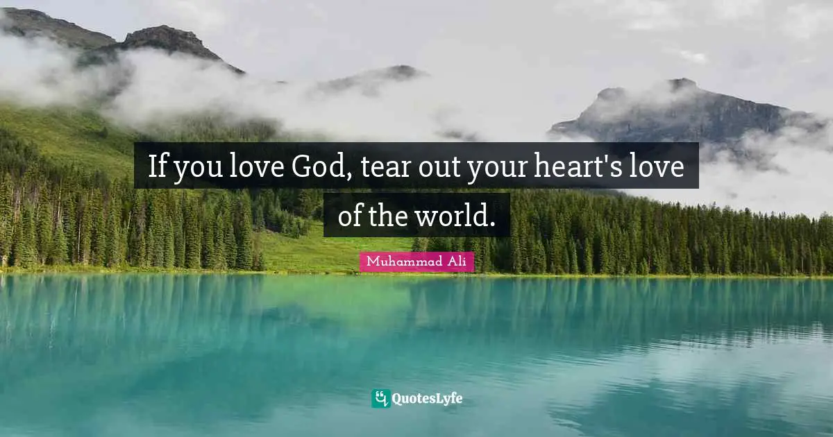 If you love God, tear out your heart's love of the world.