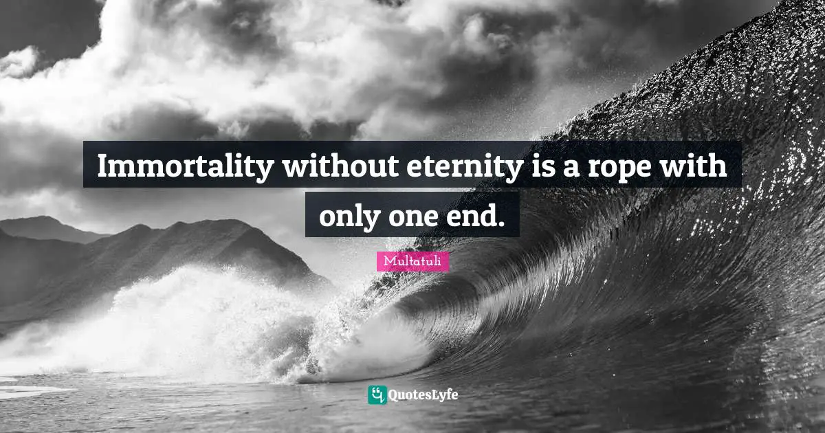 Multatuli Quotes: "Immortality without eternity is a rope with only one end."