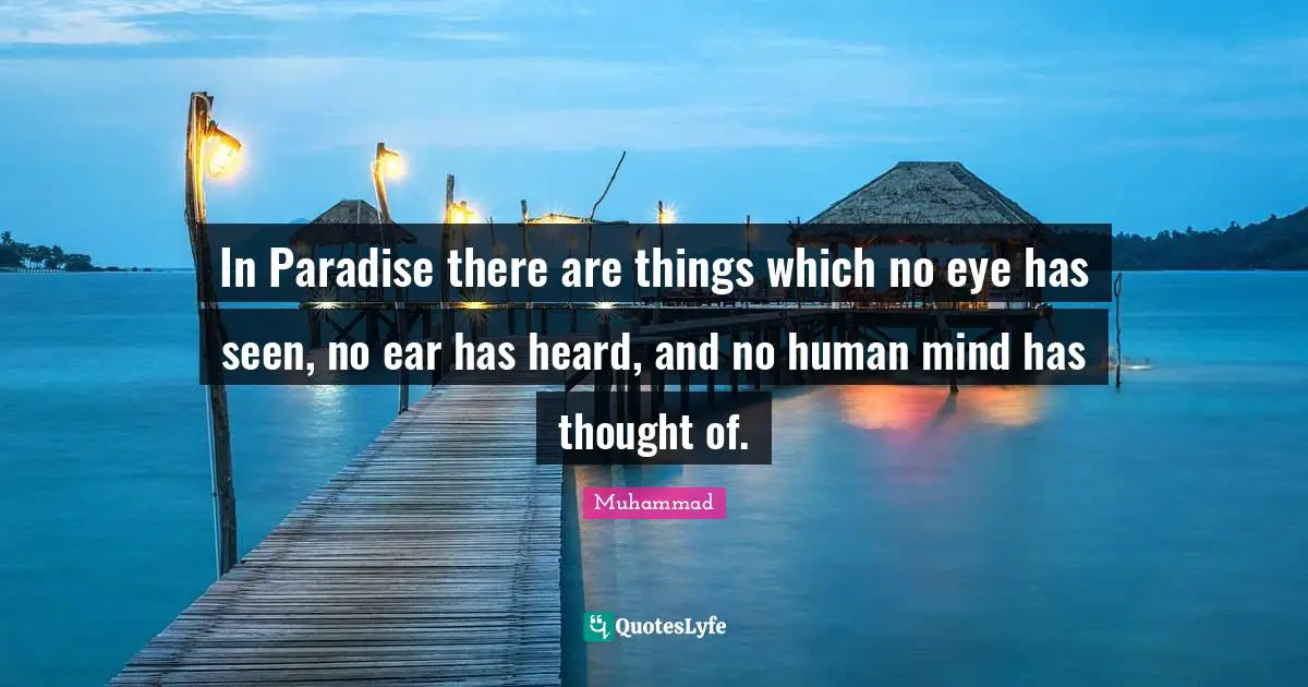 Human Mind Quotes: "In Paradise there are things which no eye has seen, no ear has heard, and no human mind has thought of."