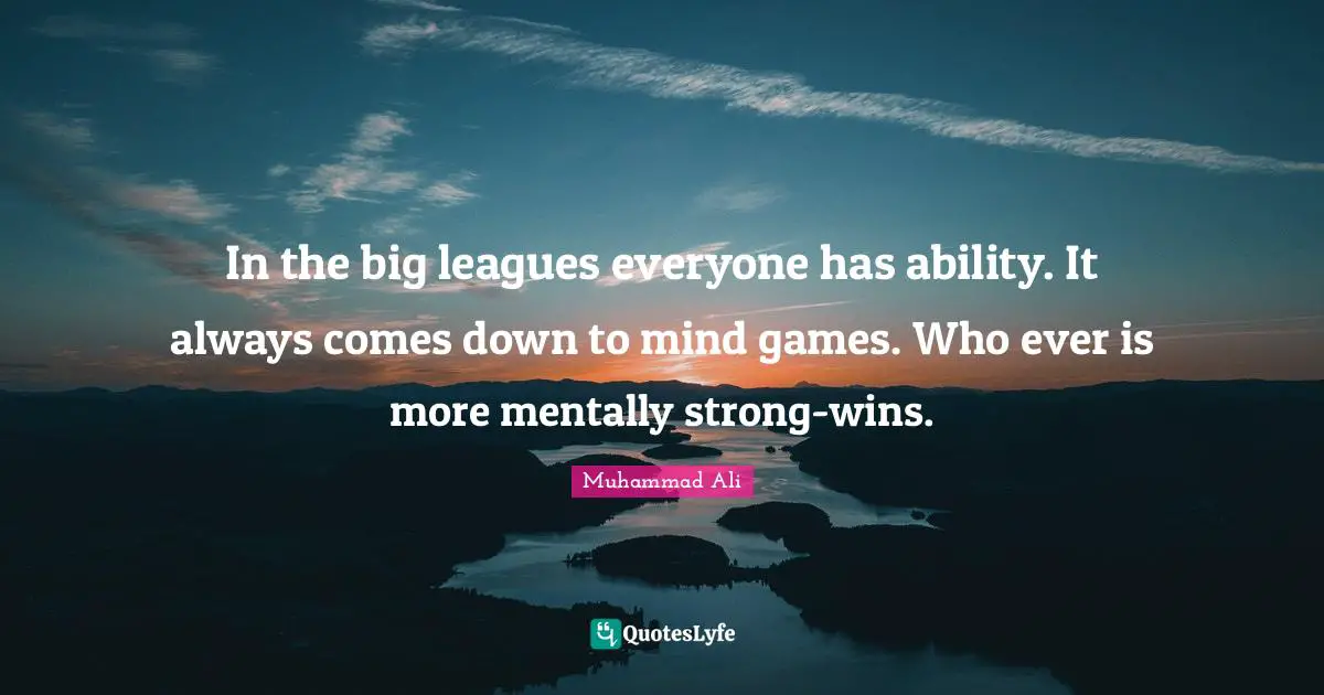 In the big leagues everyone has ability. It always comes down to mind games. Who ever is more mentally strong-wins.