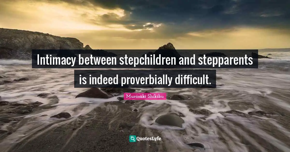 Stepchildren Quotes: "Intimacy between stepchildren and stepparents is indeed proverbially difficult."