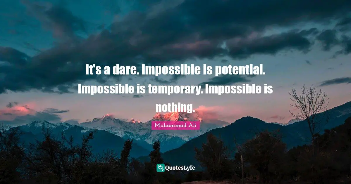 Impossible Things Quotes: "It's a dare. Impossible is potential. Impossible is temporary. Impossible is nothing."
