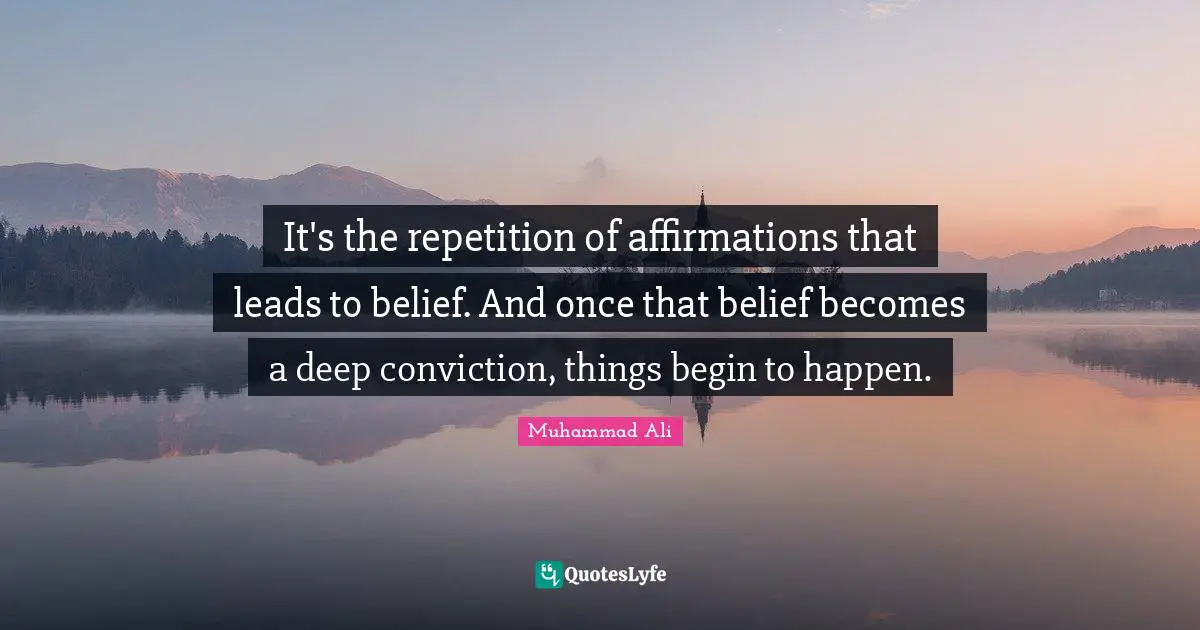 Repetition Quotes: "It's the repetition of affirmations that leads to belief. And once that belief becomes a deep conviction, things begin to happen."