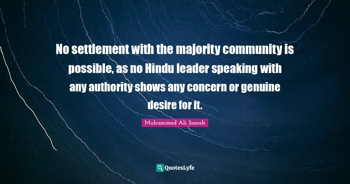 No settlement with the majority community is possible, as no Hindu leader speaking with any authority shows any concern or genuine desire for it.