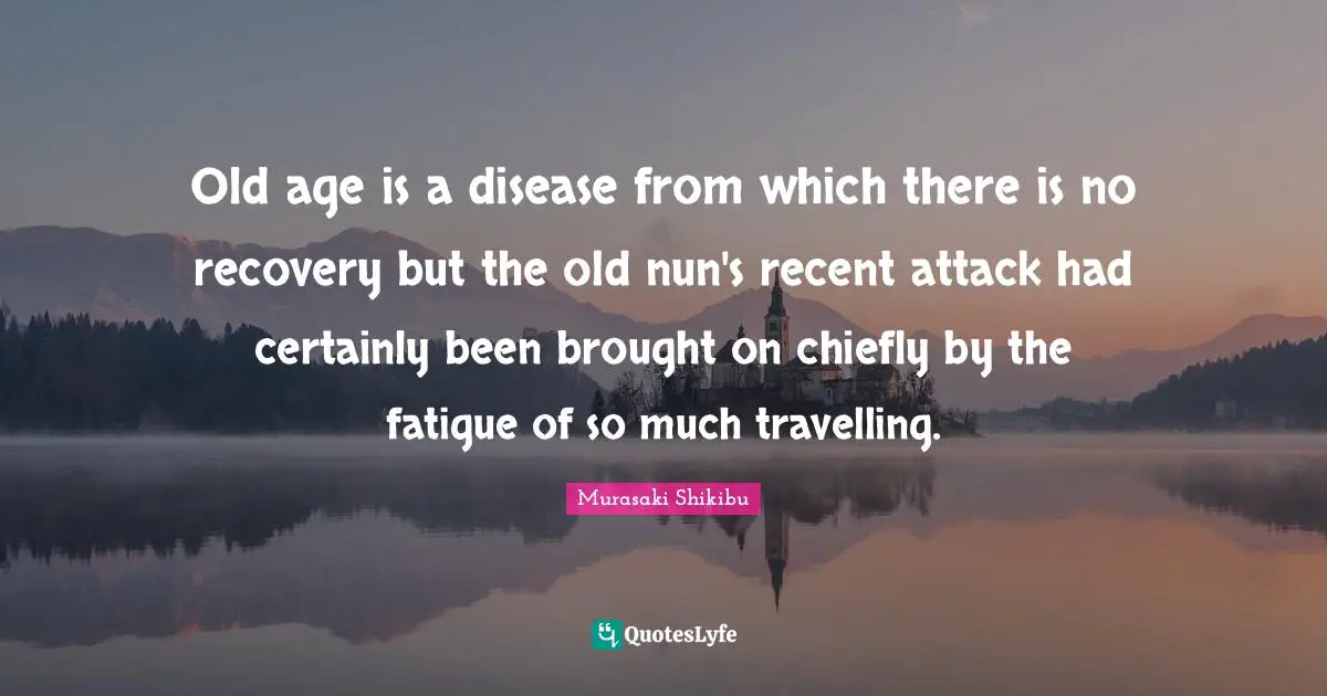 Old age is a disease from which there is no recovery but the old nun's recent attack had certainly been brought on chiefly by the fatigue of so much travelling.