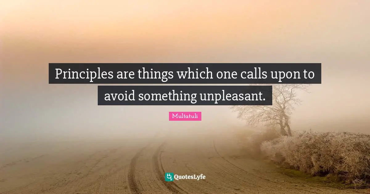 Multatuli Quotes: "Principles are things which one calls upon to avoid something unpleasant."