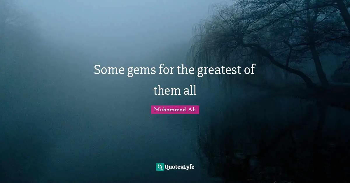 Gems Quotes: "Some gems for the greatest of them all"