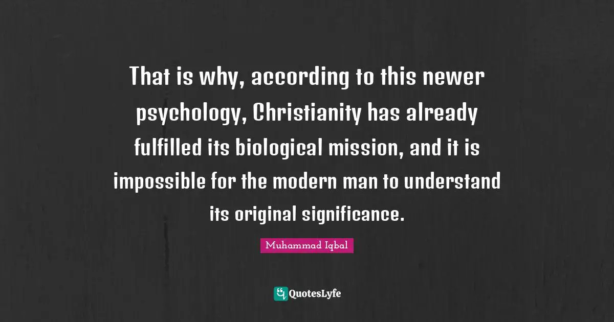 That is why, according to this newer psychology, Christianity has already fulfilled its biological mission, and it is impossible for the modern man to understand its original significance.