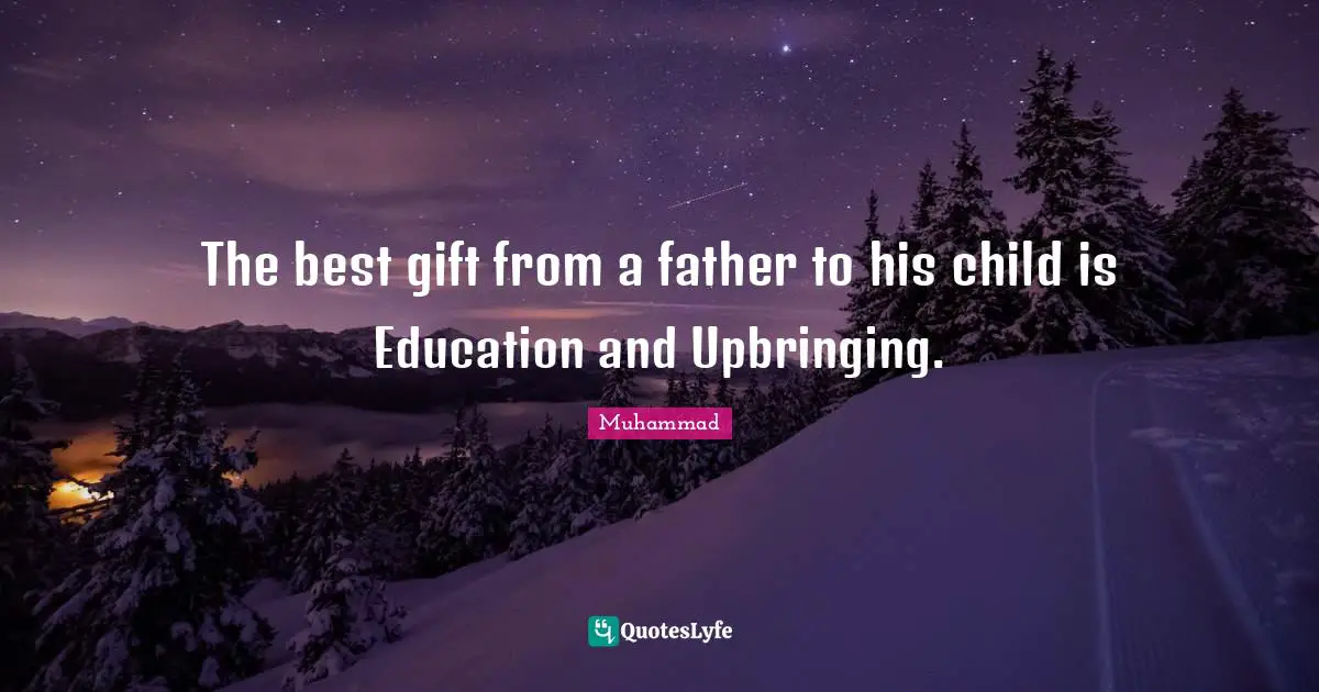 Educational Quotes: "The best gift from a father to his child is Education and Upbringing."