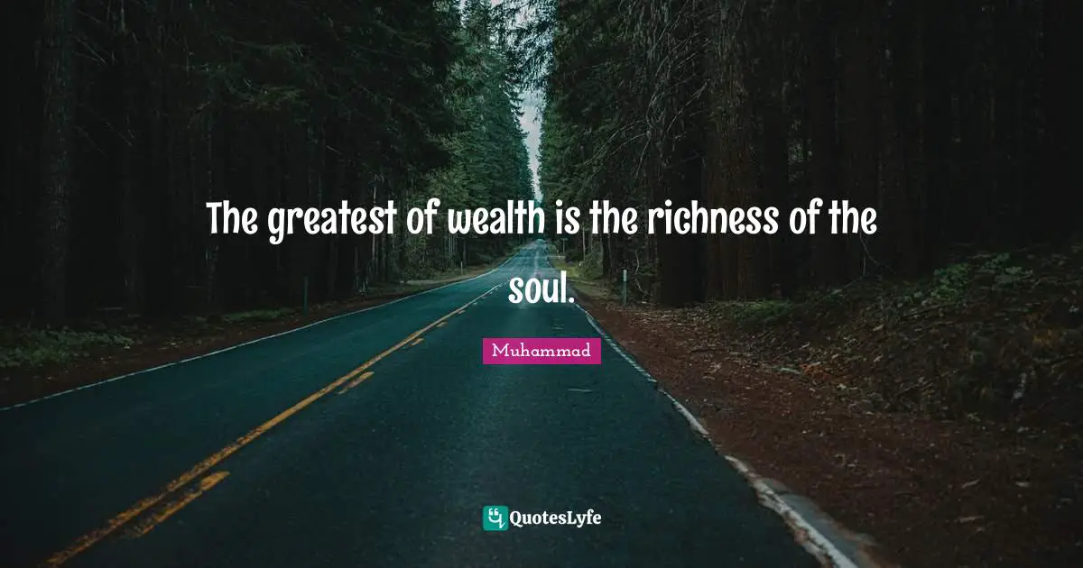 Richness Quotes: "The greatest of wealth is the richness of the soul."