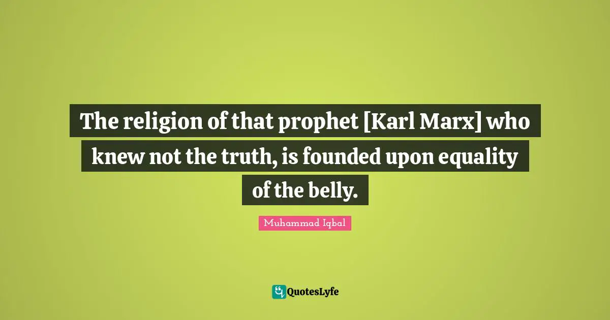 Belly Quotes: "The religion of that prophet [Karl Marx] who knew not the truth, is founded upon equality of the belly."