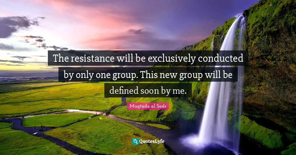 The resistance will be exclusively conducted by only one group. This new group will be defined soon by me.