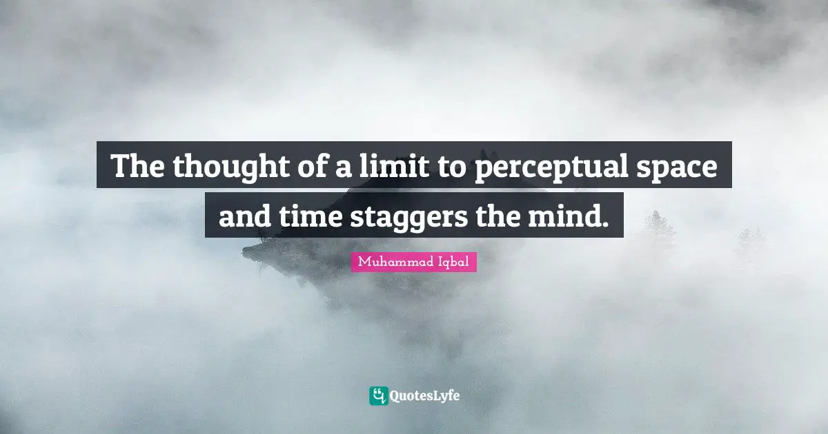 The thought of a limit to perceptual space and time staggers the mind.