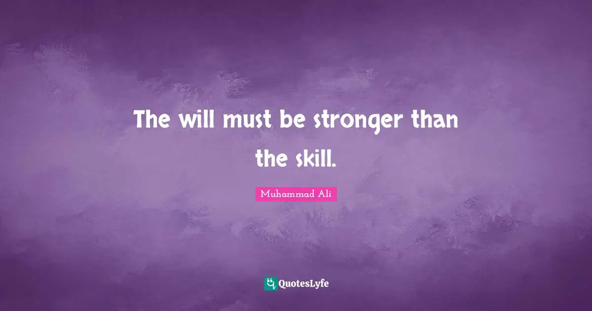 The will must be stronger than the skill.