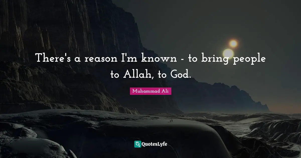 There's a reason I'm known - to bring people to Allah, to God.