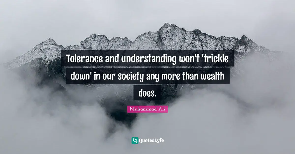 Tolerance and understanding won't 'trickle down' in our society any more than wealth does.