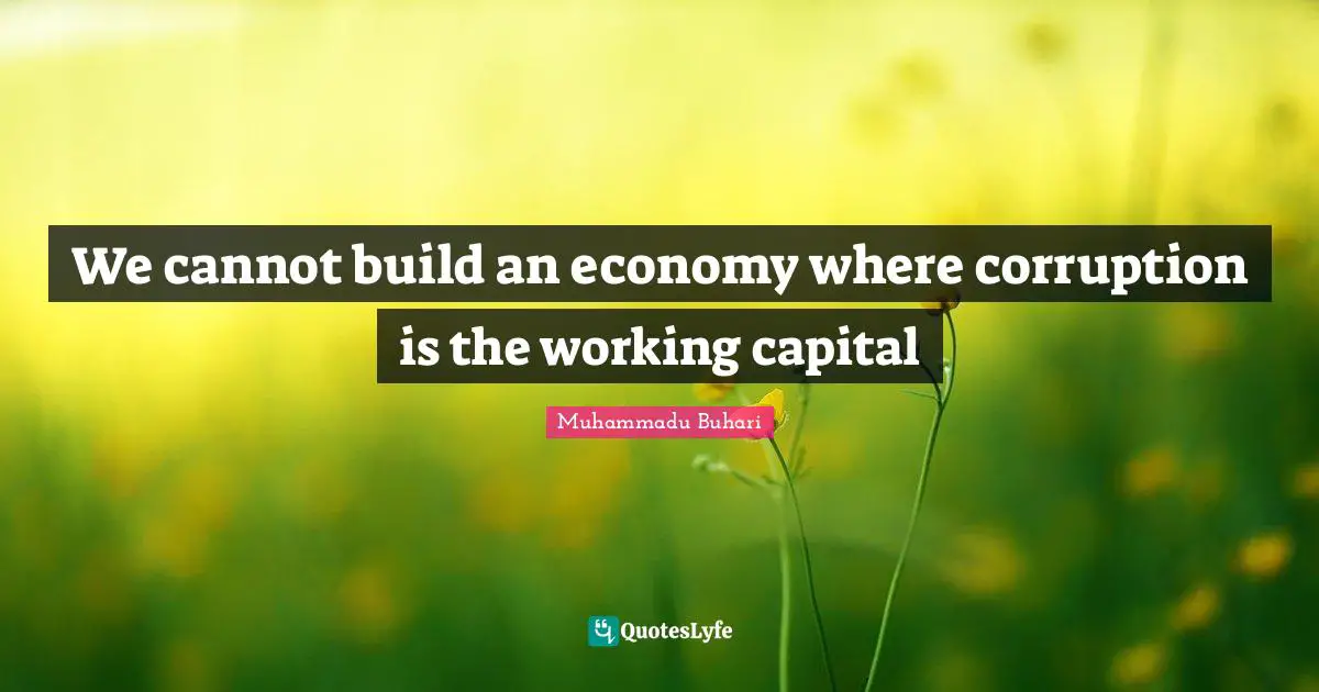 We cannot build an economy where corruption is the working capital