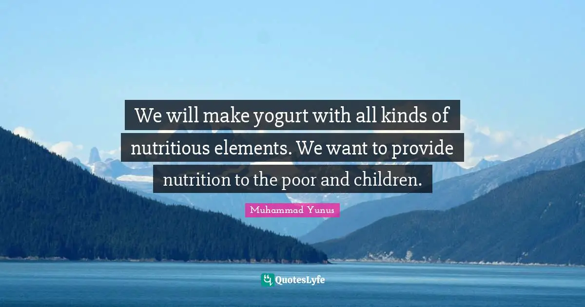 Yogurt Quotes: "We will make yogurt with all kinds of nutritious elements. We want to provide nutrition to the poor and children."