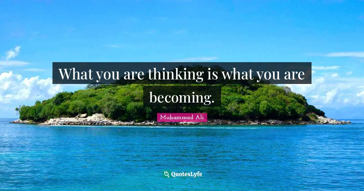 Becoming Quotes: "What you are thinking is what you are becoming."