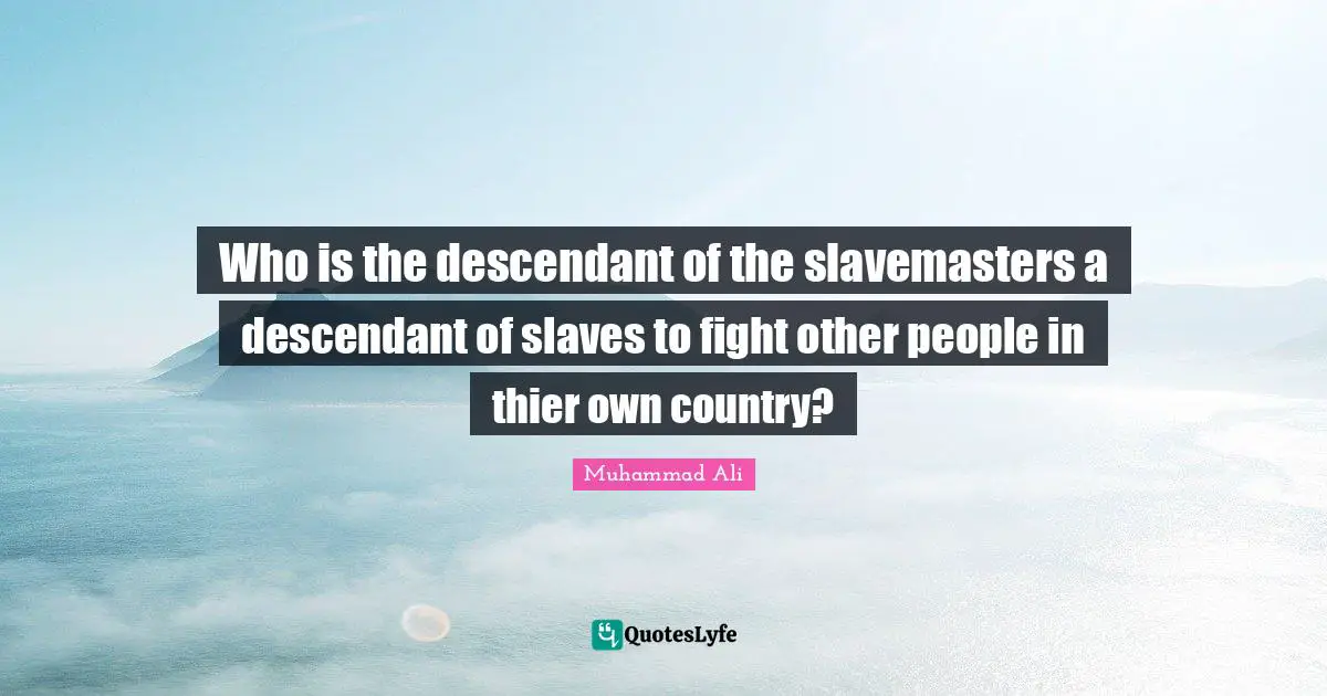 Who is the descendant of the slavemasters a descendant of slaves to fight other people in thier own country?