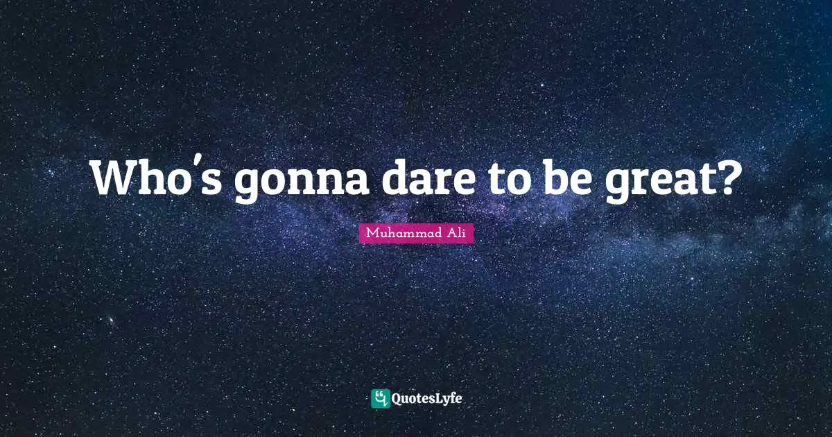 Dare To Be Great Quotes: "Who's gonna dare to be great?"