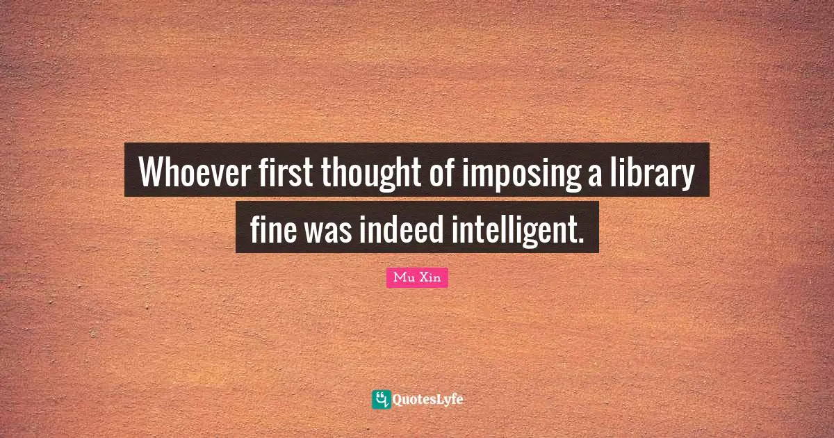 Whoever first thought of imposing a library fine was indeed intelligent.