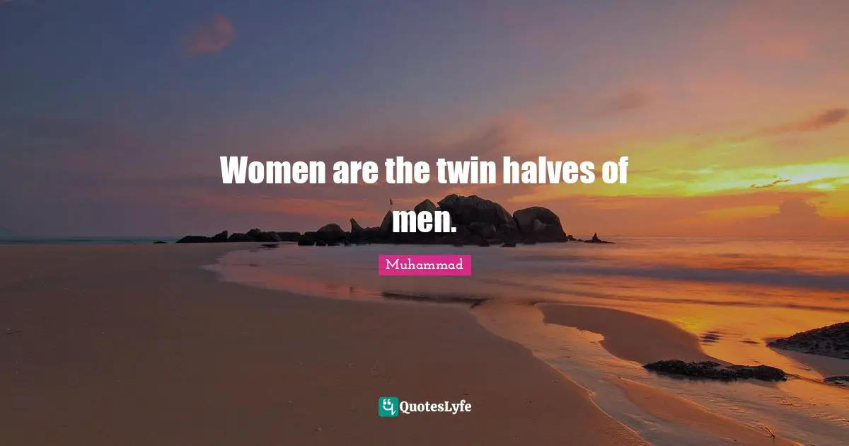 Women are the twin halves of men.