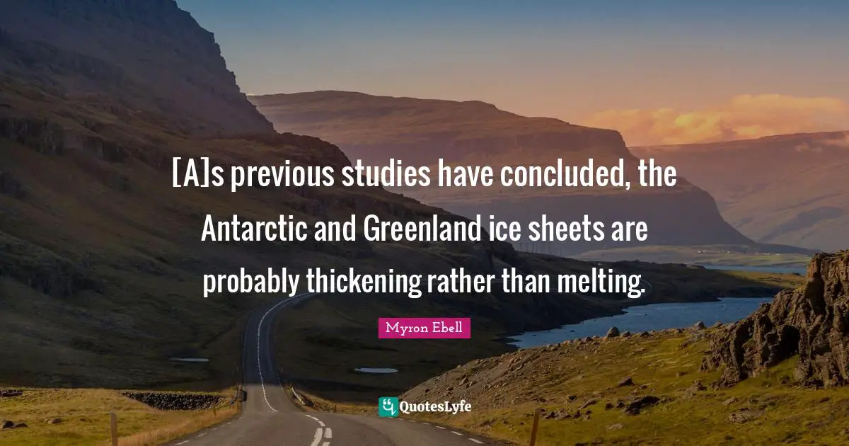 [A]s previous studies have concluded, the Antarctic and Greenland ice sheets are probably thickening rather than melting.