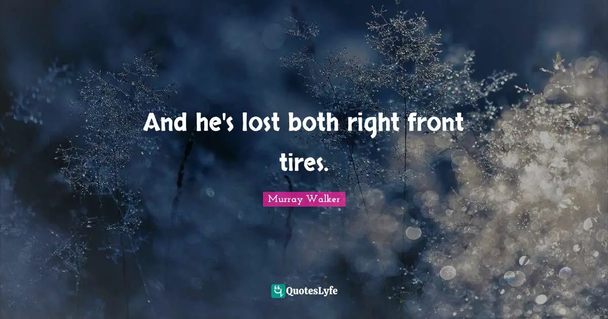 And he's lost both right front tires.