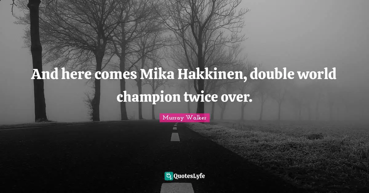 And here comes Mika Hakkinen, double world champion twice over.