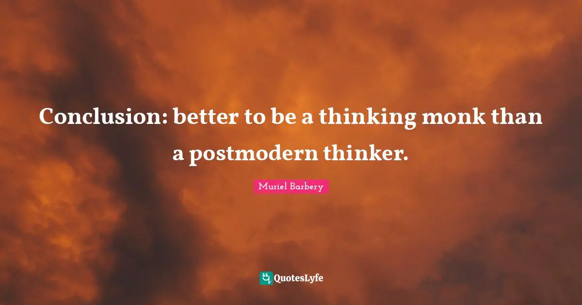 Conclusion: better to be a thinking monk than a postmodern thinker.