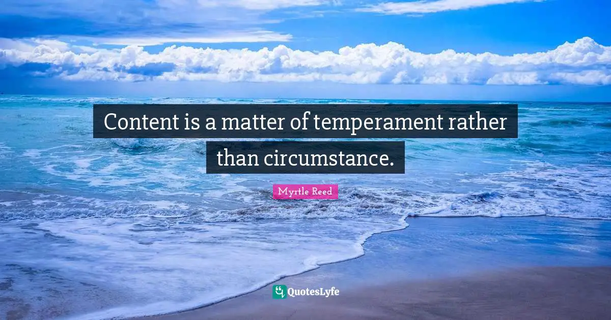 Content is a matter of temperament rather than circumstance.