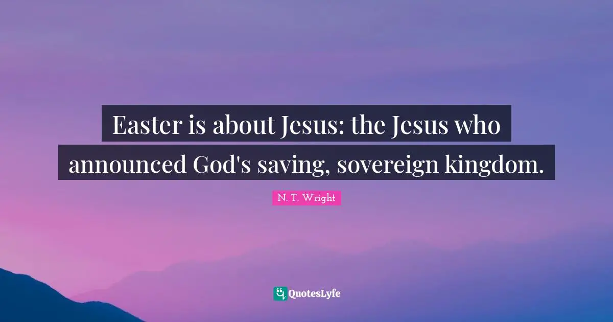 Easter is about Jesus: the Jesus who announced God's saving, sovereign kingdom.