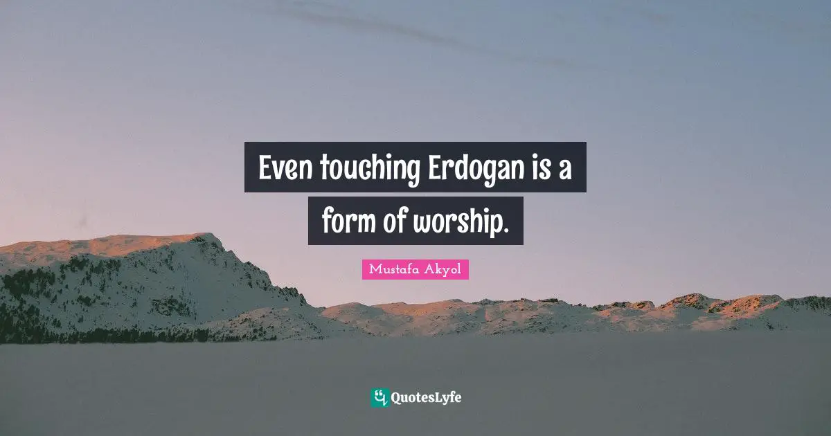 Even touching Erdogan is a form of worship.