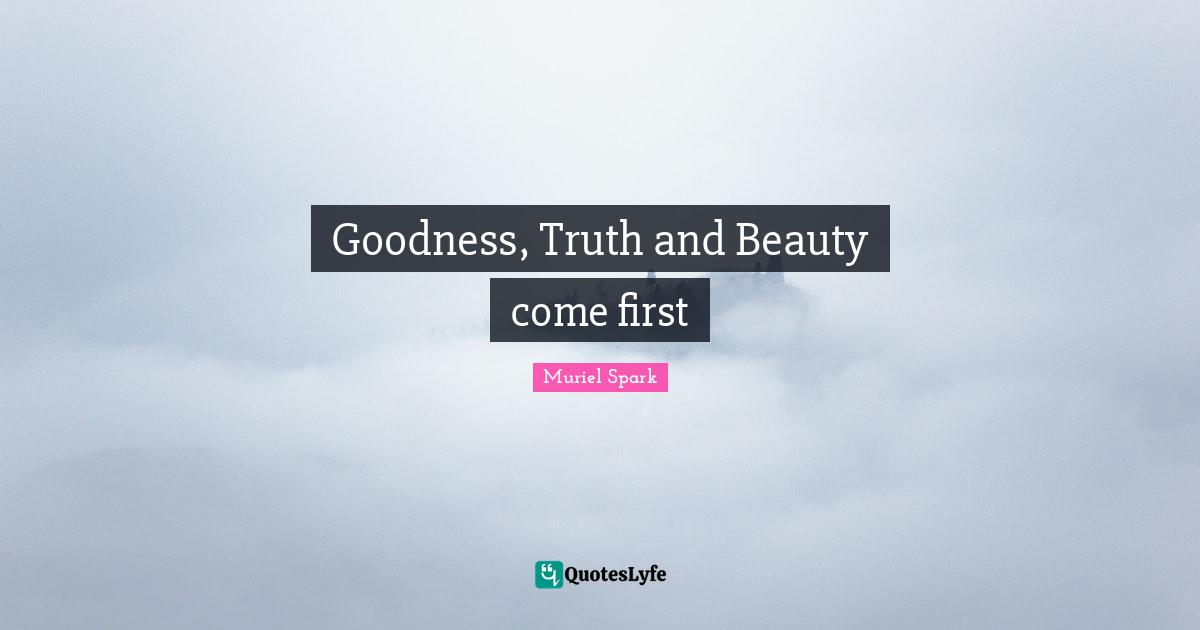 Goodness, Truth and Beauty come first