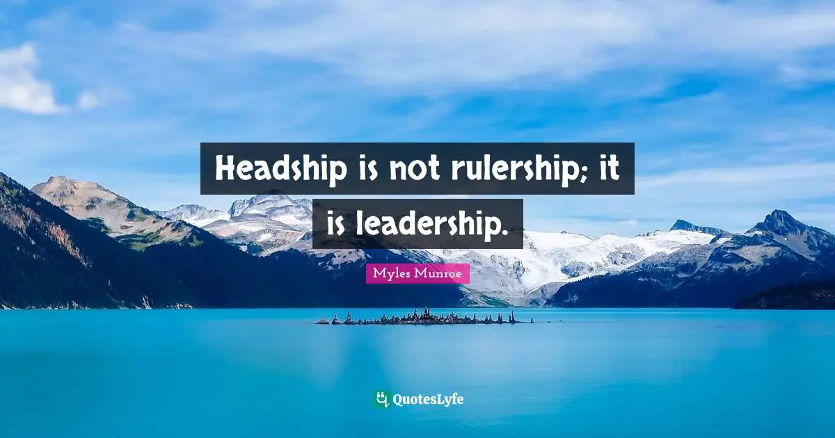 Headship is not rulership; it is leadership.