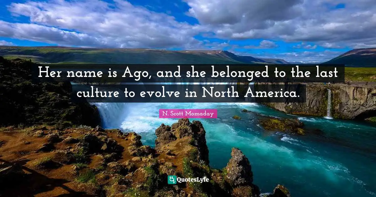 North America Quotes: "Her name is Ago, and she belonged to the last culture to evolve in North America."