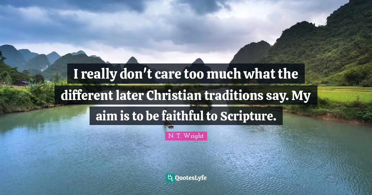 I really don't care too much what the different later Christian traditions say. My aim is to be faithful to Scripture.